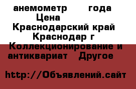 анемометр 1985 года › Цена ­ 1 200 - Краснодарский край, Краснодар г. Коллекционирование и антиквариат » Другое   